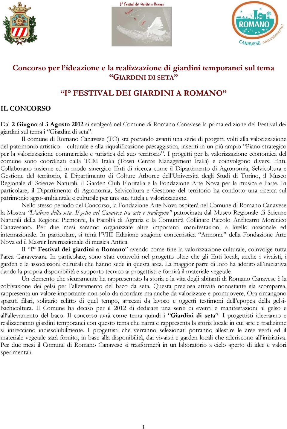 Il comune di Romano Canavese (TO) sta portando avanti una serie di progetti volti alla valorizzazione del patrimonio artistico culturale e alla riqualificazione paesaggistica, inseriti in un più