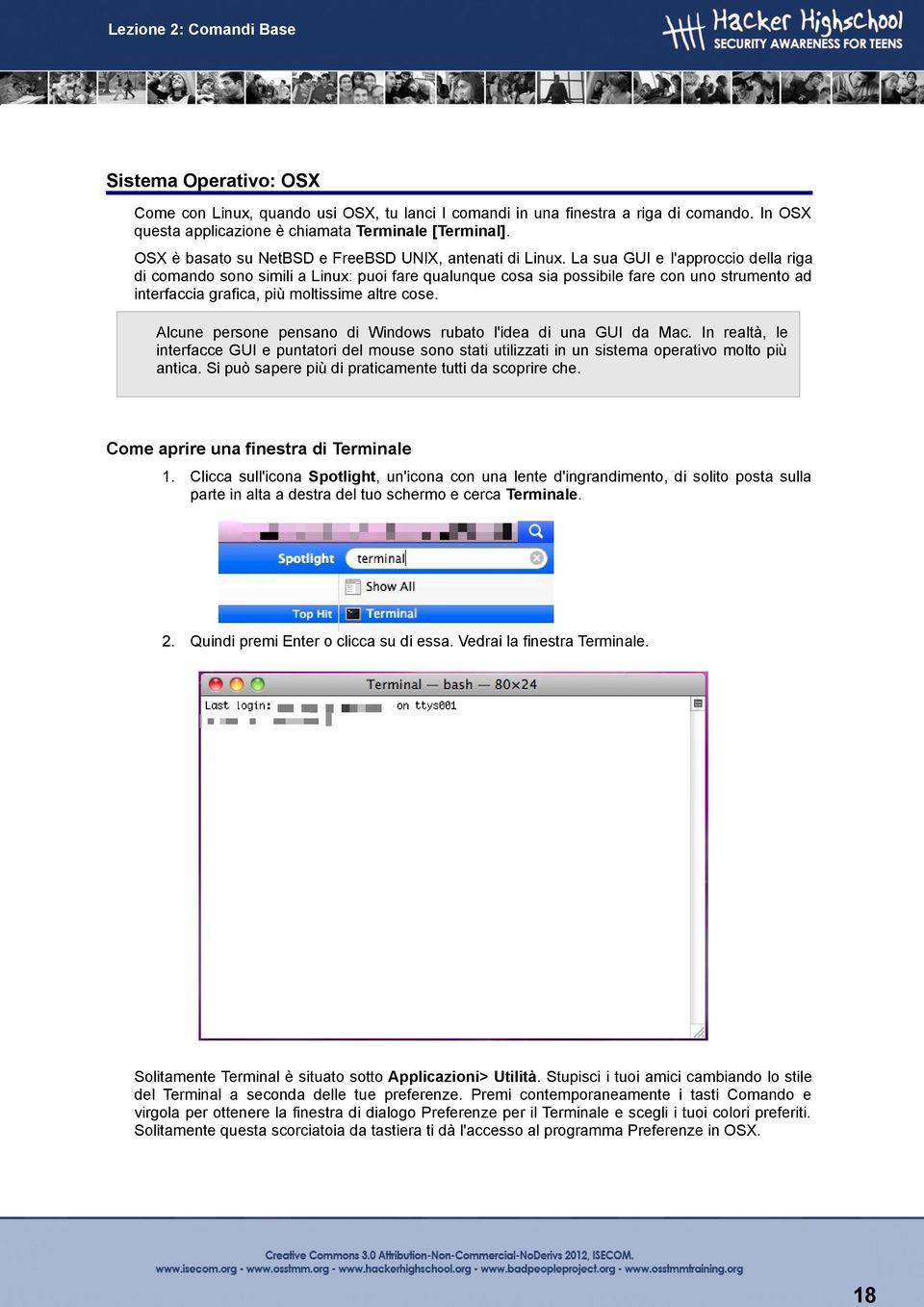 La sua GUI e l'approccio della riga di comando sono simili a Linux: puoi fare qualunque cosa sia possibile fare con uno strumento ad interfaccia grafica, più moltissime altre cose.