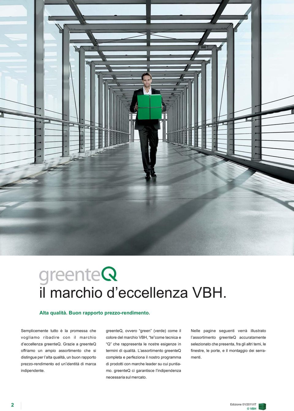 greenteq, ovvero green (verde) come il colore del marchio VBH, te come tecnica e Q che rappresenta le nostre esigenze in termini di qualità.