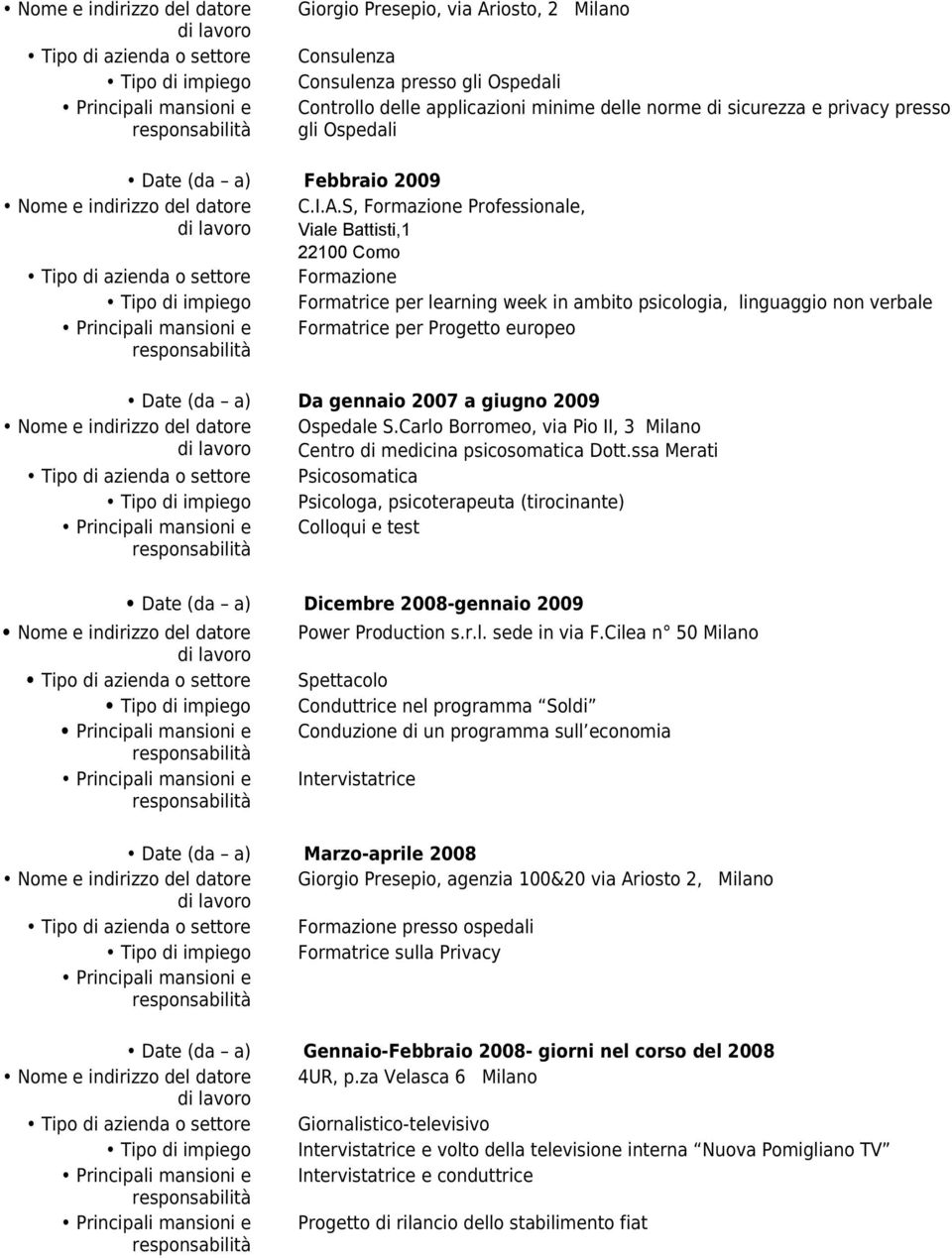 S, Formazione Professionale, Viale Battisti,1 22100 Como Formazione Formatrice per learning week in ambito psicologia, linguaggio non verbale Formatrice per Progetto europeo Date (da a) Da gennaio