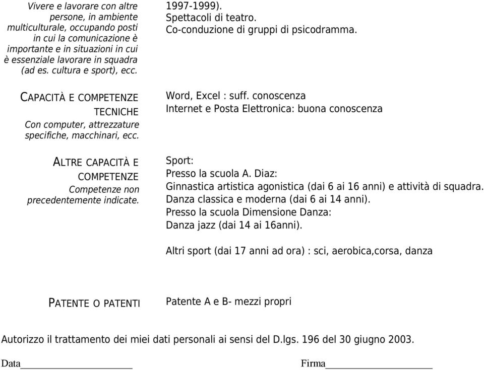 ALTRE CAPACITÀ E COMPETENZE Competenze non precedentemente indicate. Word, Excel : suff. conoscenza Internet e Posta Elettronica: buona conoscenza Sport: Presso la scuola A.