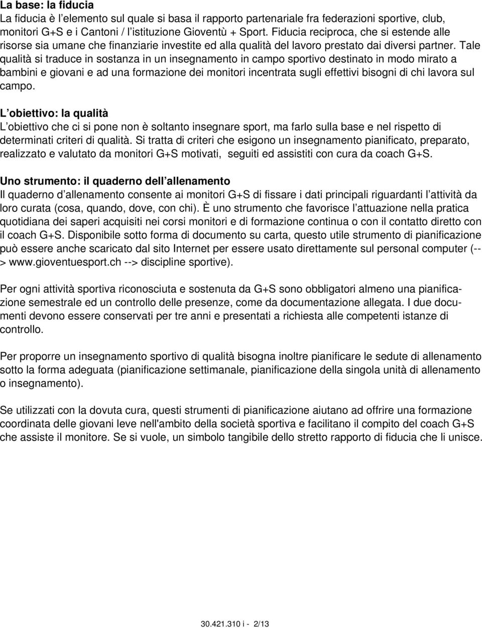 Tale qualità si traduce in sostanza in un insegnamento in campo sportivo destinato in modo mirato a bambini e giovani e ad una formazione dei monitori incentrata sugli effettivi bisogni di chi lavora