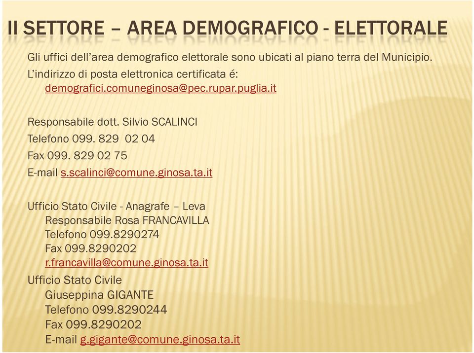 829 02 04 Fax 099. 829 02 75 E-mail s.scalinci@comune.ginosa.ta.it Ufficio Stato Civile - Anagrafe Leva Responsabile Rosa FRANCAVILLA Telefono 099.