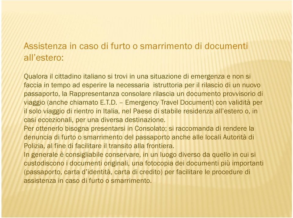 Emergency Travel Document) con validità per il solo viaggio di rientro in Italia, nel Paese di stabile residenza all estero o, in casi eccezionali, per una diversa destinazione.
