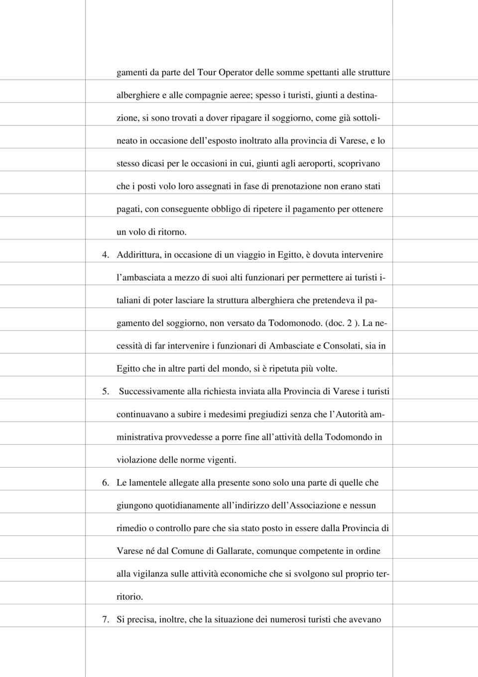 fase di prenotazione non erano stati pagati, con conseguente obbligo di ripetere il pagamento per ottenere un volo di ritorno. 4.