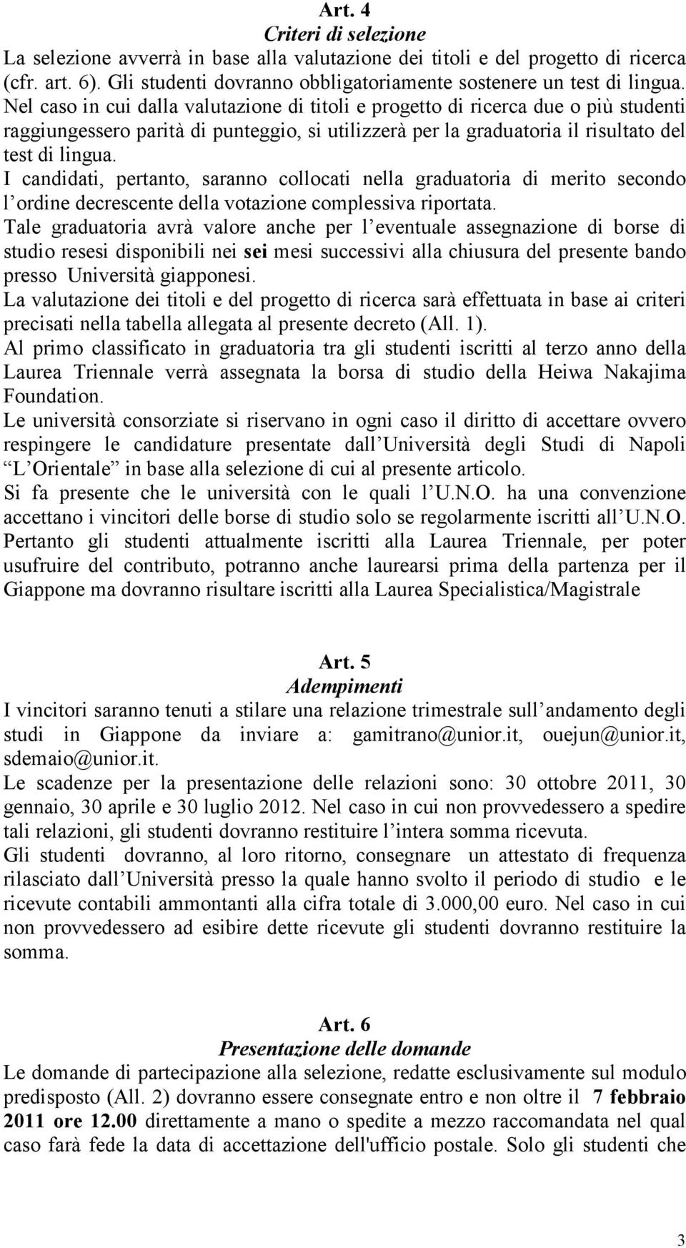 I candidati, pertanto, saranno collocati nella graduatoria di merito secondo l ordine decrescente della votazione complessiva riportata.