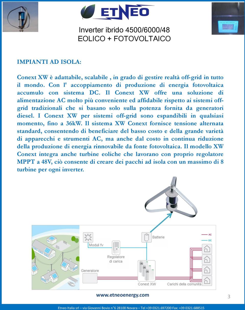 Il Conext XW offre una soluzione di alimentazione AC molto più conveniente ed affidabile rispetto ai sistemi offgrid tradizionali che si basano solo sulla potenza fornita da generatori diesel.