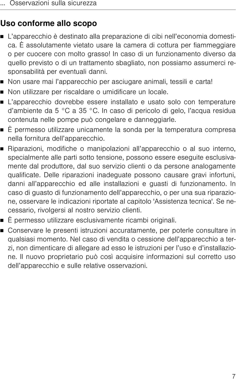 In caso di un funzionamento diverso da quello previsto o di un trattamento sbagliato, non possiamo assumerci responsabilità per eventuali danni.