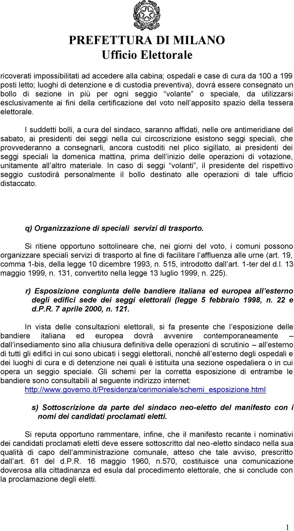 I suddetti bolli, a cura del sindaco, saranno affidati, nelle ore antimeridiane del sabato, ai presidenti dei seggi nella cui circoscrizione esistono seggi speciali, che provvederanno a consegnarli,