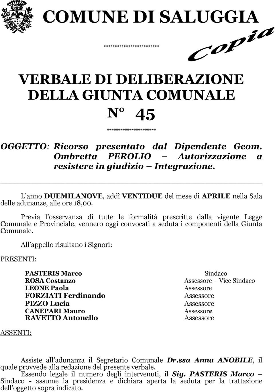 Previa l osservanza di tutte le formalità prescritte dalla vigente Legge Comunale e Provinciale, vennero oggi convocati a seduta i componenti della Giunta Comunale.