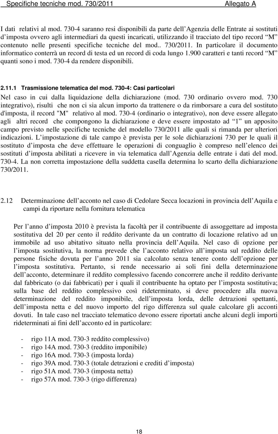 presenti specifiche tecniche del mod.. 730/2011. In particolare il documento informatico conterrà un record di testa ed un record di coda lungo 1.900 caratteri e tanti record M quanti sono i mod.