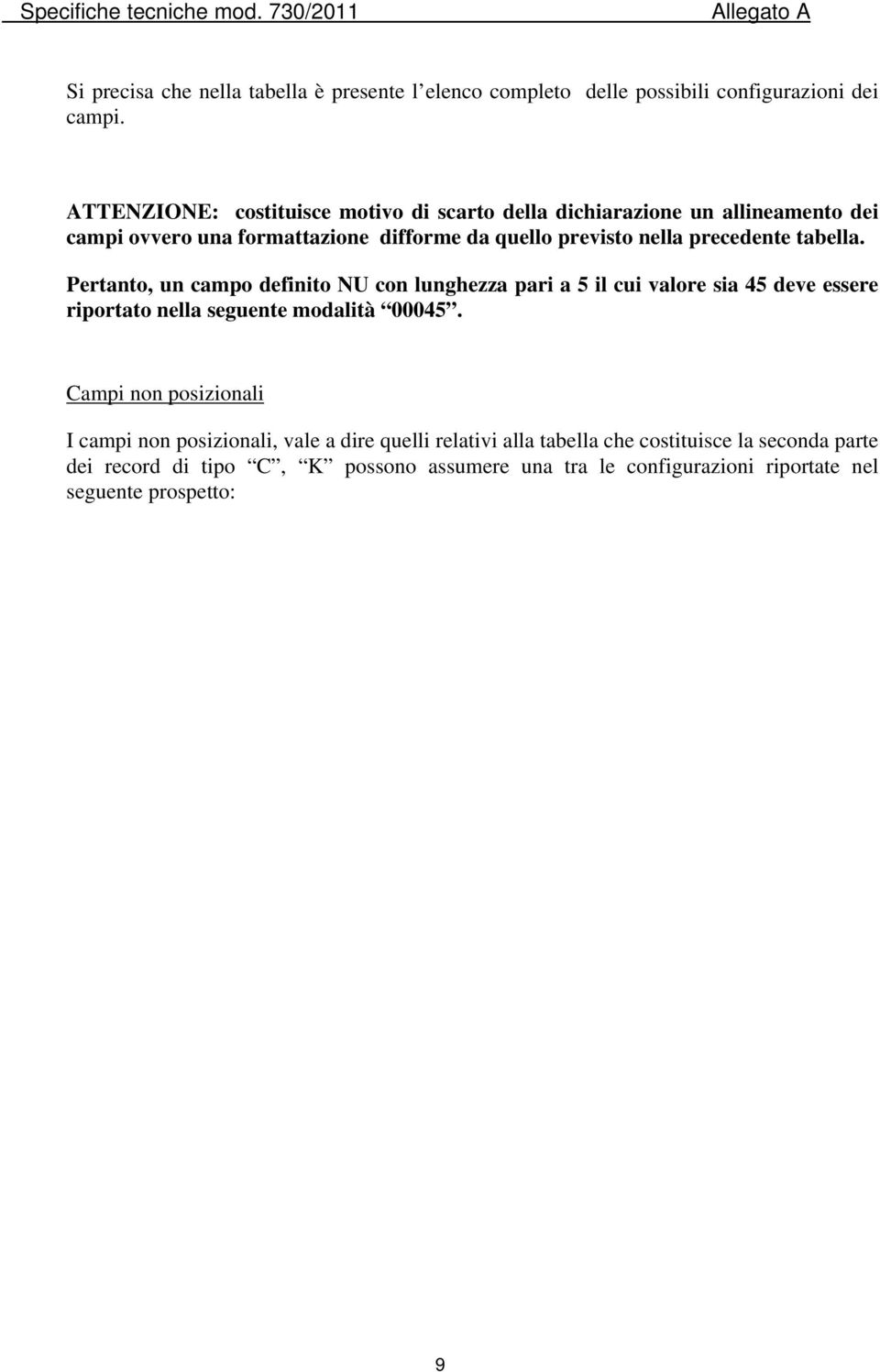 tabella. Pertanto, un campo definito NU con lunghezza pari a 5 il cui valore sia 45 deve essere riportato nella seguente modalità 00045.