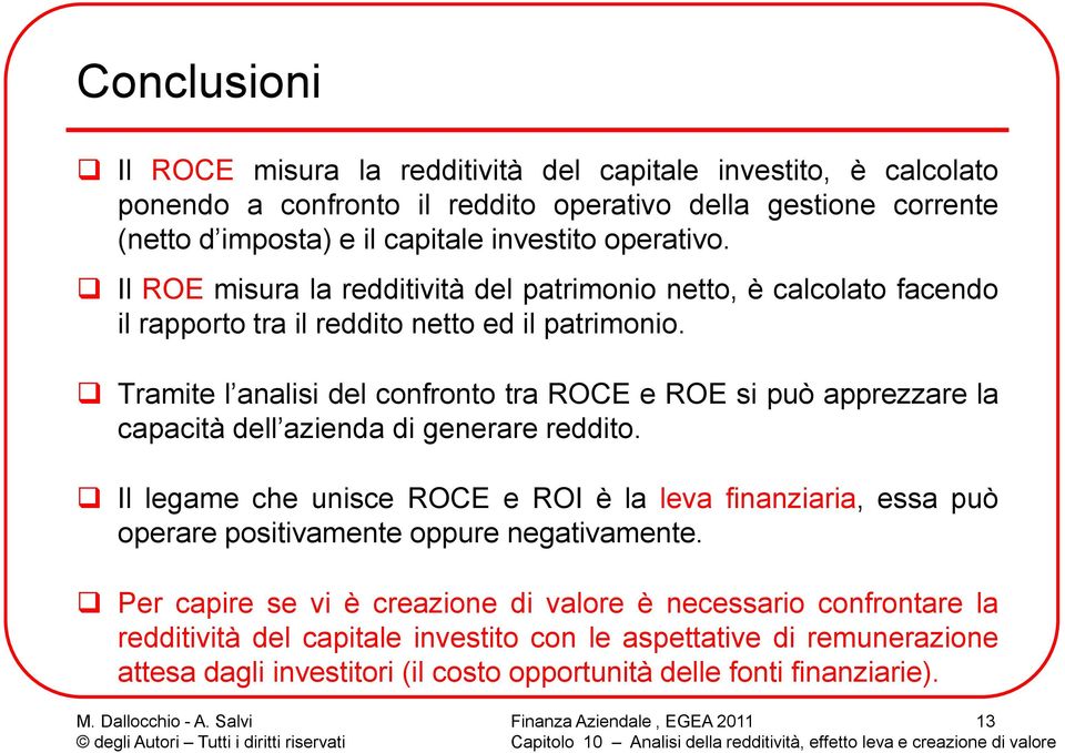 Tramite l analisi del confronto tra ROCE e ROE si può apprezzare la capacità dell azienda di generare reddito.