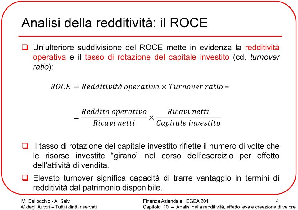turnover ratio): ROCE = Redditività operativa Turnover ratio = = Reddito operativo Ricavi netti Ricavi netti Capitale investito Il tasso di
