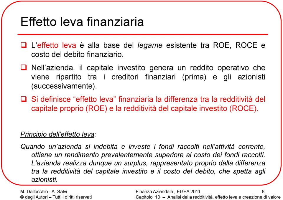 Si definisce effetto leva finanziaria la differenza tra la redditività del capitale proprio (ROE) e la redditività del capitale investito (ROCE).