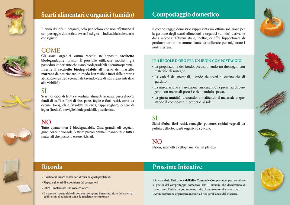 Inserire il sacchetto biodegradabile all interno del mastello marrone da posizionare, in modo ben visibile fuori della propria abitazione su strada comunale (avendo cura di non creare intralcio alla