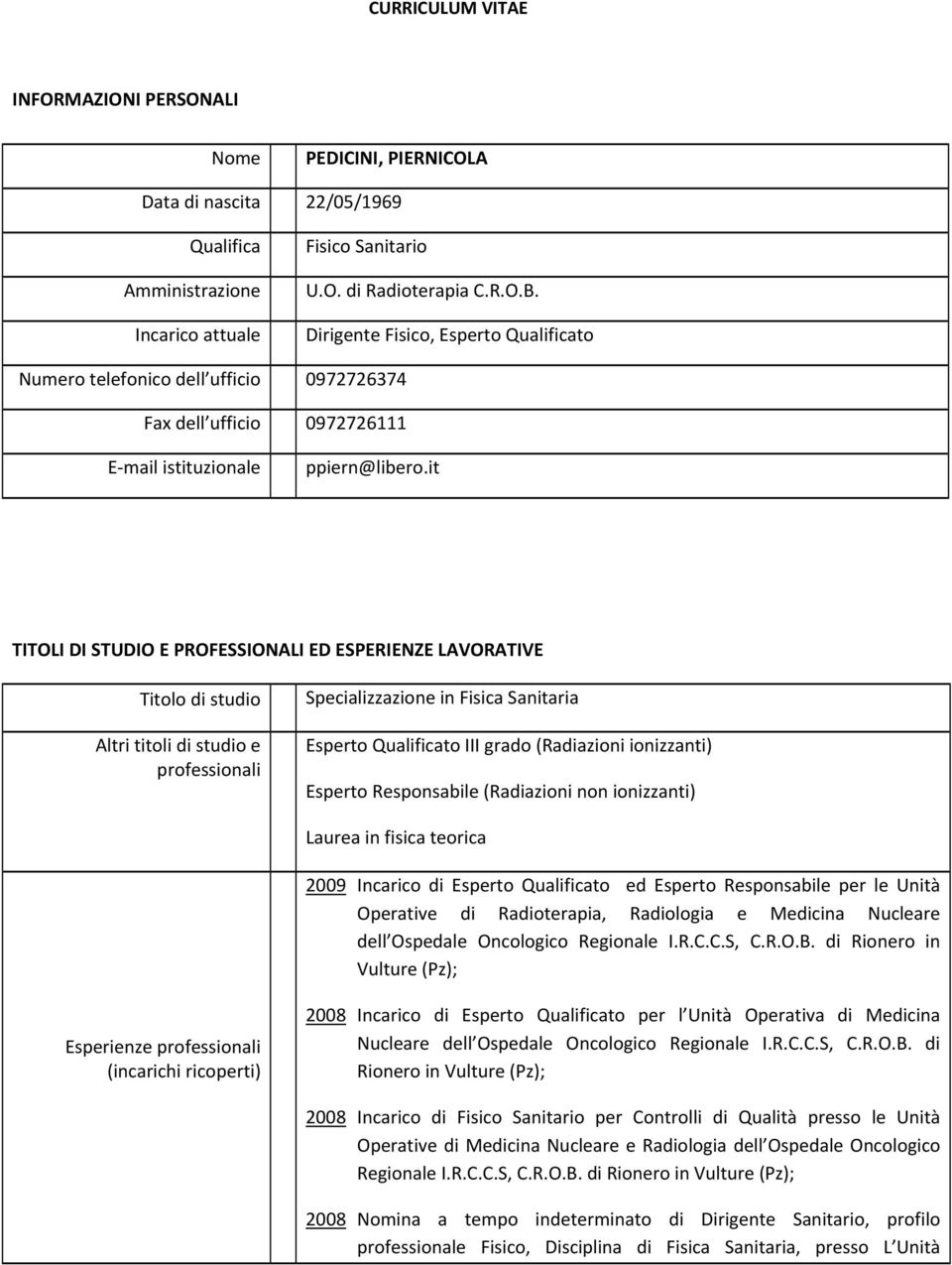 it TITOLI DI STUDIO E PROFESSIONALI ED ESPERIENZE LAVORATIVE Titolo di studio Altri titoli di studio e professionali Specializzazione in Fisica Sanitaria Esperto Qualificato III grado (Radiazioni