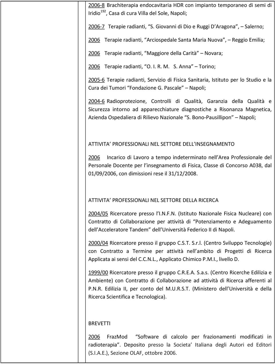 Pascale Napoli; 2004 6 Radioprotezione, Controlli di Qualità, Garanzia della Qualità e Sicurezza intorno ad apparecchiature diagnostiche a Risonanza Magnetica, Azienda Ospedaliera di Rilievo