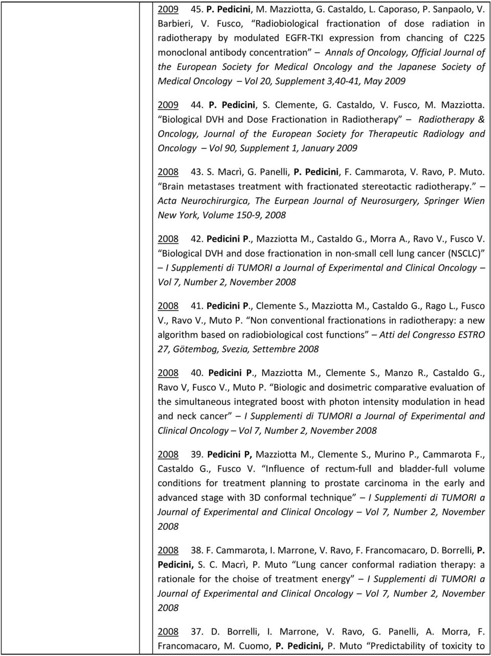 the European Society for Medical Oncology and the Japanese Society of Medical Oncology Vol 20, Supplement 3,40 41, May 2009 2009 44. P. Pedicini, S. Clemente, G. Castaldo, V. Fusco, M. Mazziotta.