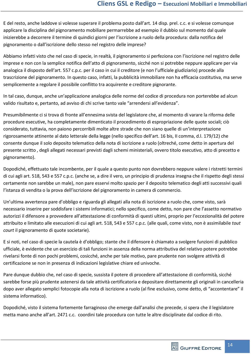 c. e si volesse comunque applicare la disciplina del pignoramento mobiliare permarrebbe ad esempio il dubbio sul momento dal quale inizierebbe a decorrere il termine di quindici giorni per l