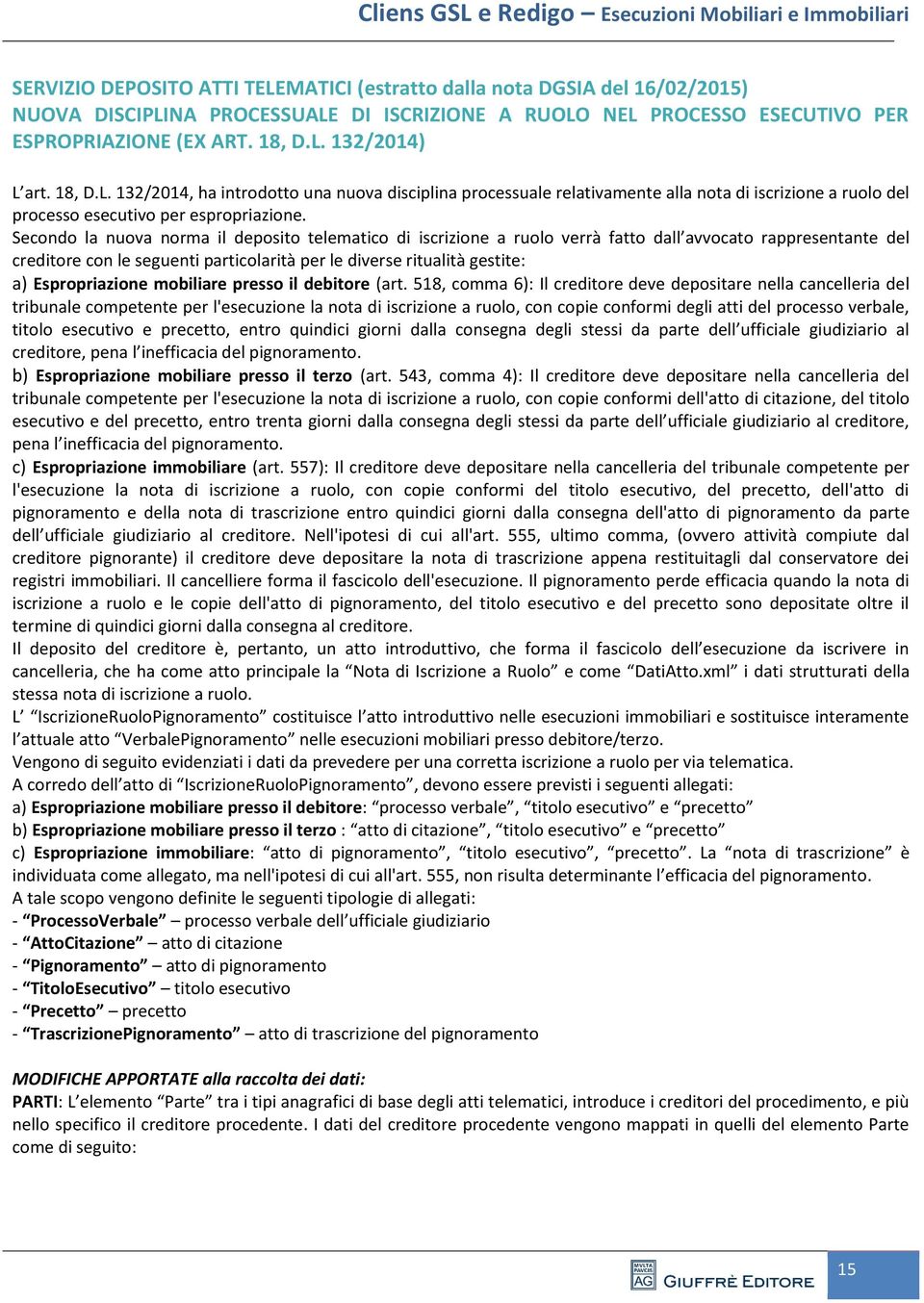 Secondo la nuova norma il deposito telematico di iscrizione a ruolo verrà fatto dall avvocato rappresentante del creditore con le seguenti particolarità per le diverse ritualità gestite: a)