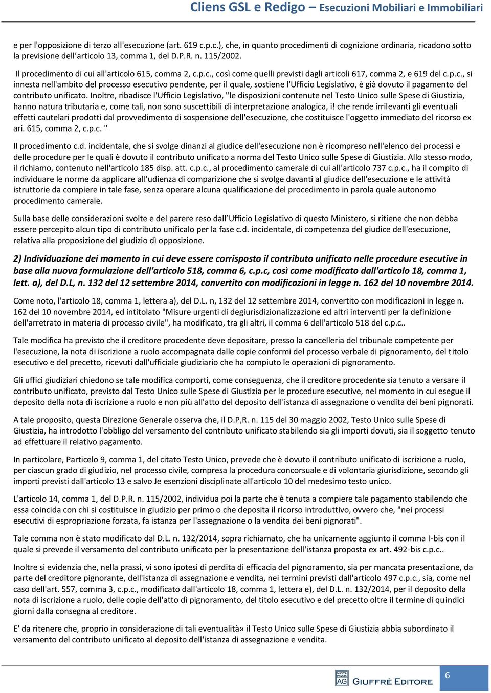 Inoltre, ribadisce l'ufficio Legislativo, "le disposizioni contenute nel Testo Unico sulle Spese di Giustizia, hanno natura tributaria e, come tali, non sono suscettibili di interpretazione