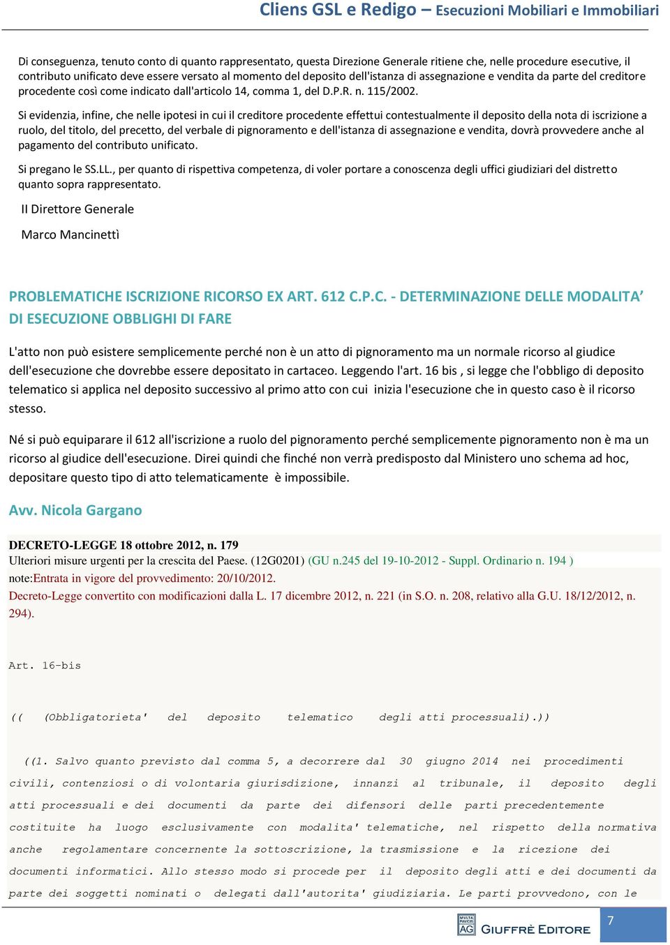 Si evidenzia, infine, che nelle ipotesi in cui il creditore procedente effettui contestualmente il deposito della nota di iscrizione a ruolo, del titolo, del precetto, del verbale di pignoramento e