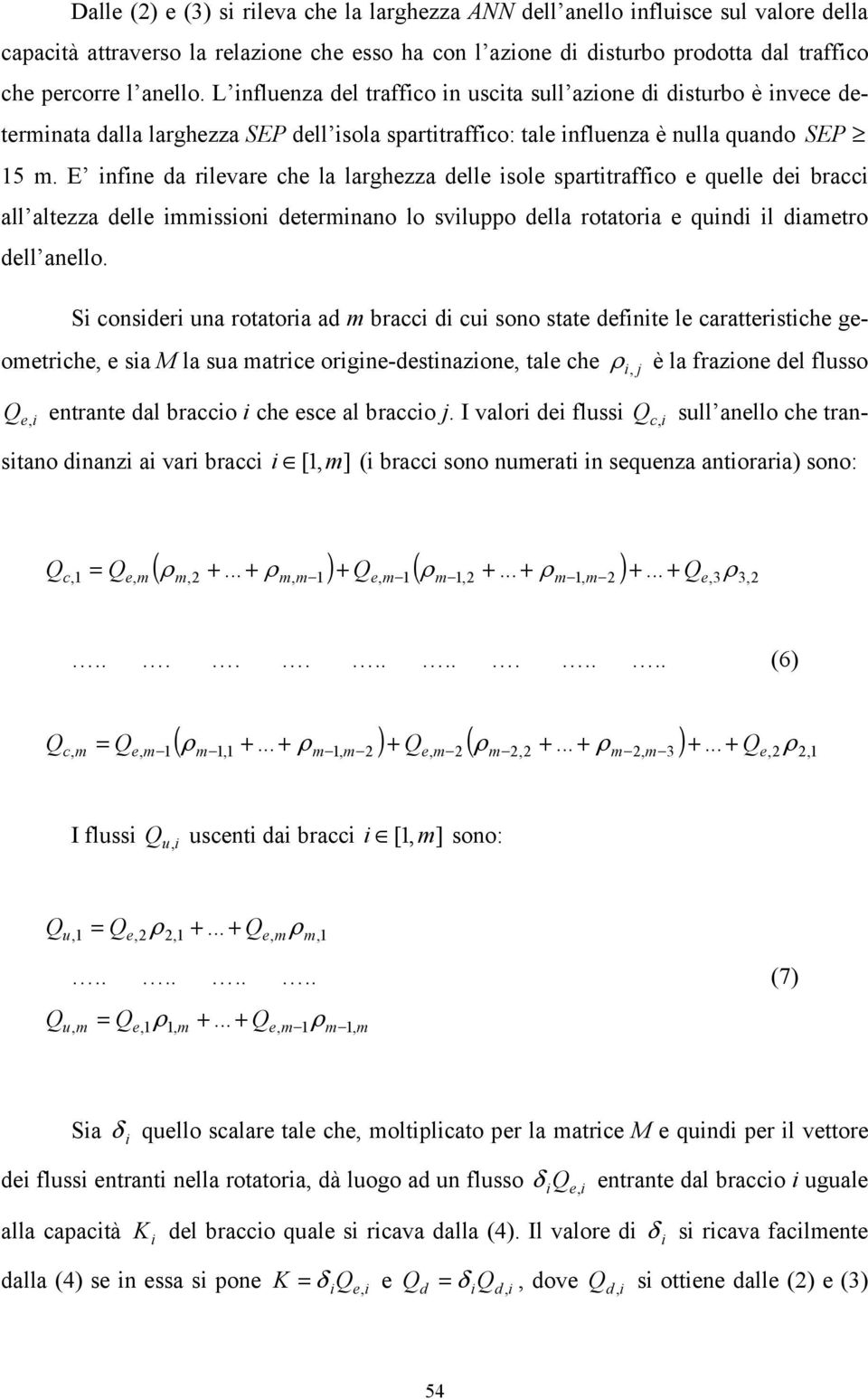 E infine da rilevare che la larghezza delle isole spartitraffico e quelle dei bracci all altezza delle immissioni determinano lo sviluppo della rotatoria e quindi il diametro dell anello.