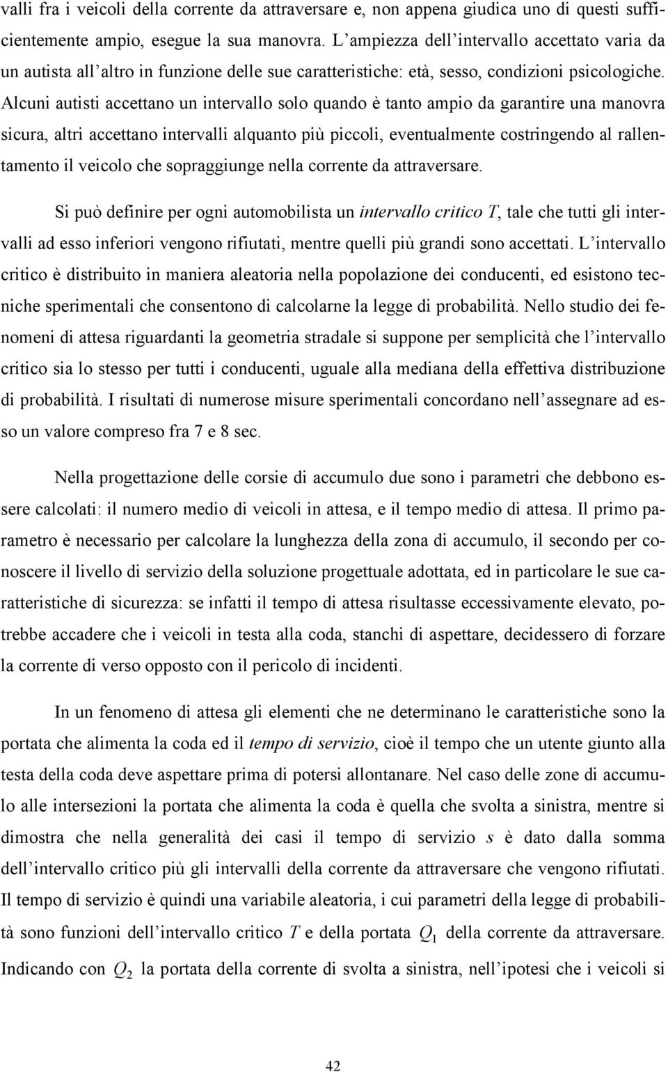 Alcuni autisti accettano un intervallo solo quando è tanto ampio da garantire una manovra sicura, altri accettano intervalli alquanto più piccoli, eventualmente costringendo al rallentamento il