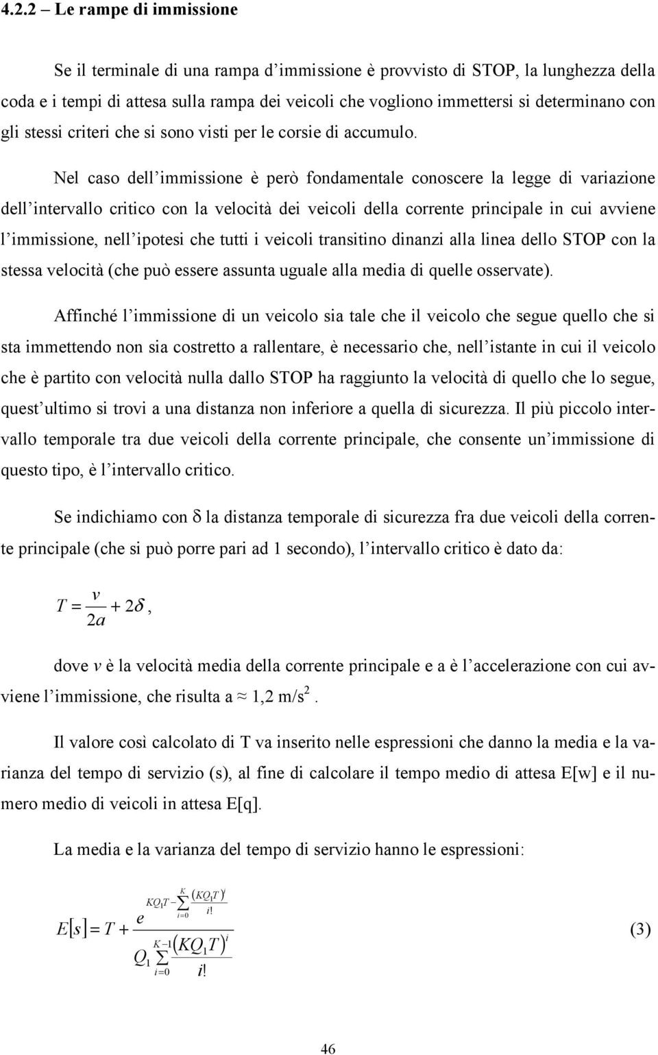 Nel caso dell immissione è però fondamentale conoscere la legge di variazione dell intervallo critico con la velocità dei veicoli della corrente principale in cui avviene l immissione, nell ipotesi