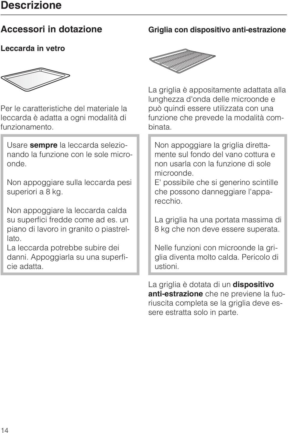 un piano di lavoro in granito o piastrellato. La leccarda potrebbe subire dei danni. Appoggiarla su una superficie adatta.