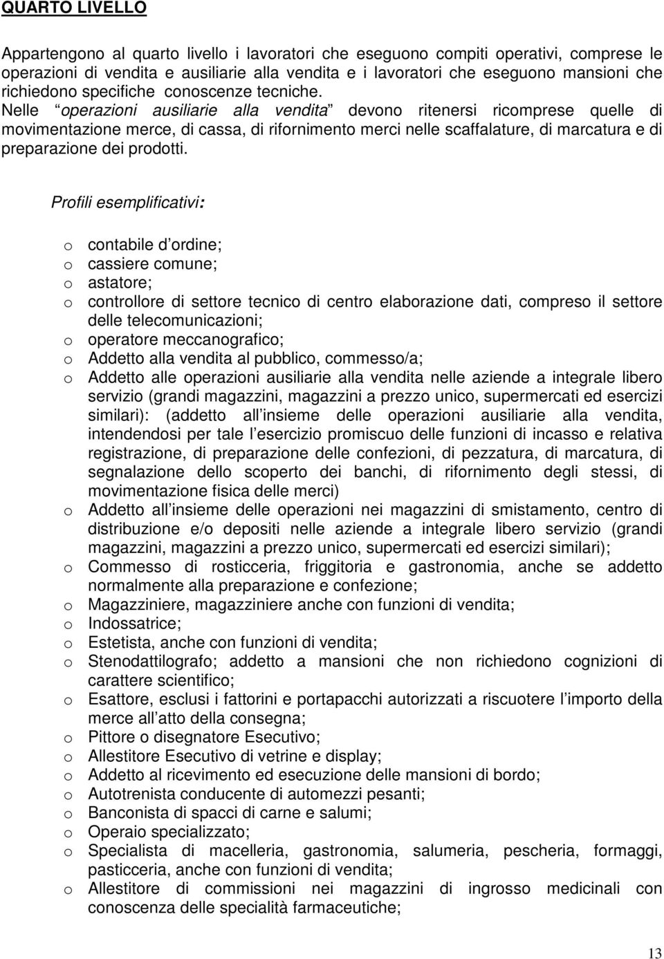 Nelle operazioni ausiliarie alla vendita devono ritenersi ricomprese quelle di movimentazione merce, di cassa, di rifornimento merci nelle scaffalature, di marcatura e di preparazione dei prodotti.