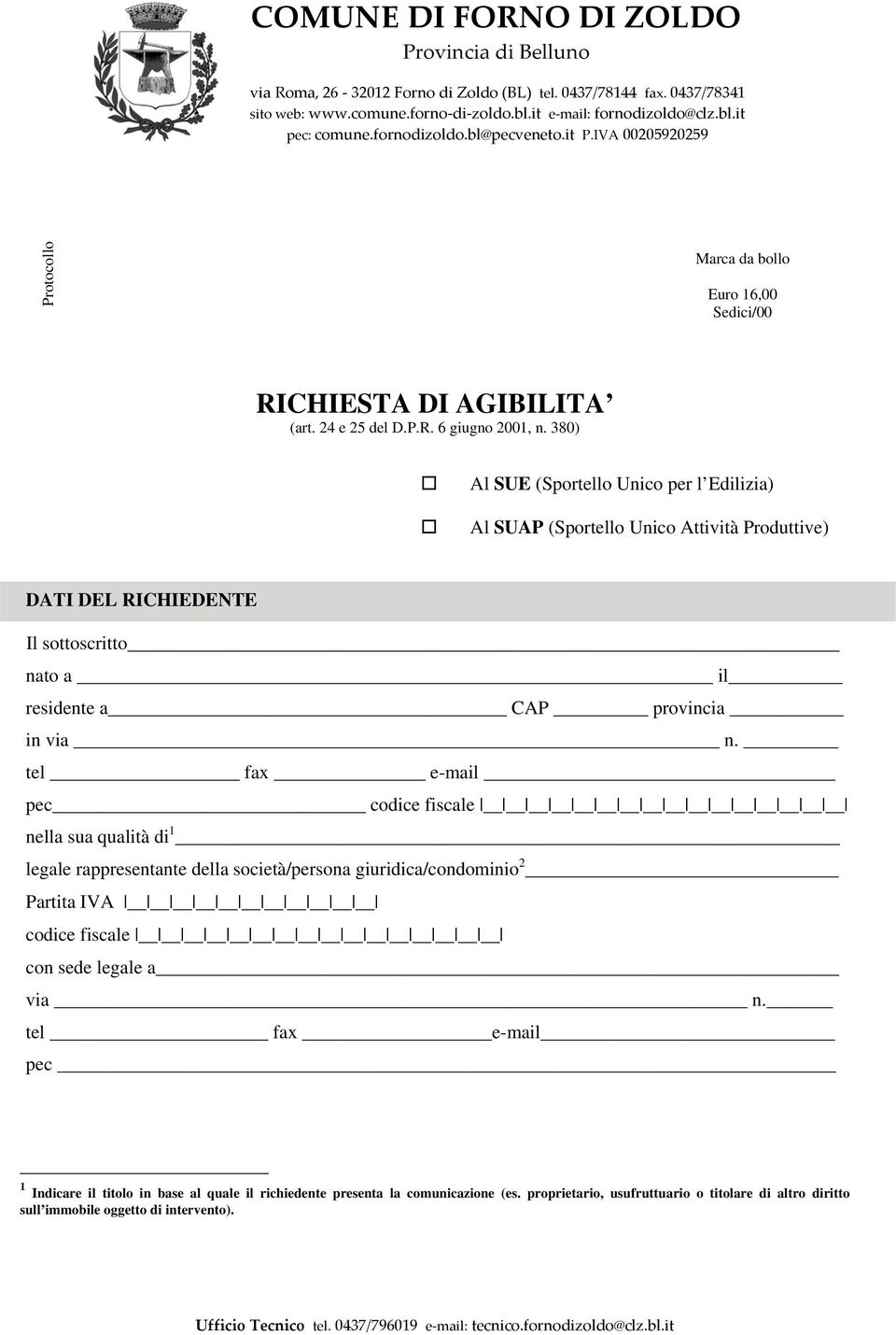 380) Al SUE (Sportello Unico per l Edilizia) Al SUAP (Sportello Unico Attività Produttive) DATI DEL RICHIEDENTE Il sottoscritto nato a il residente a CAP provincia in via n.