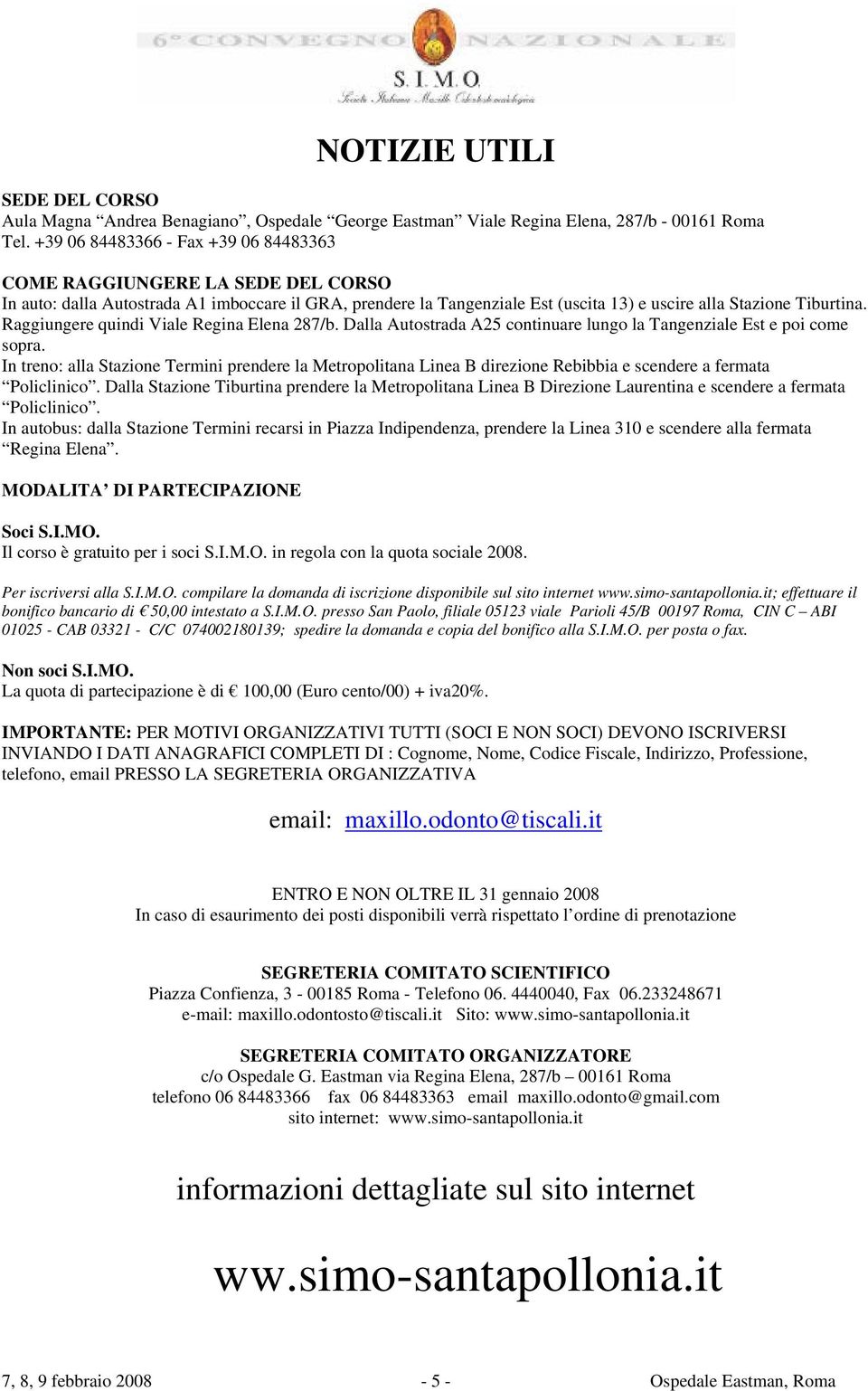 Raggiungere quindi Viale Regina Elena 287/b. Dalla Autostrada A25 continuare lungo la Tangenziale Est e poi come sopra.