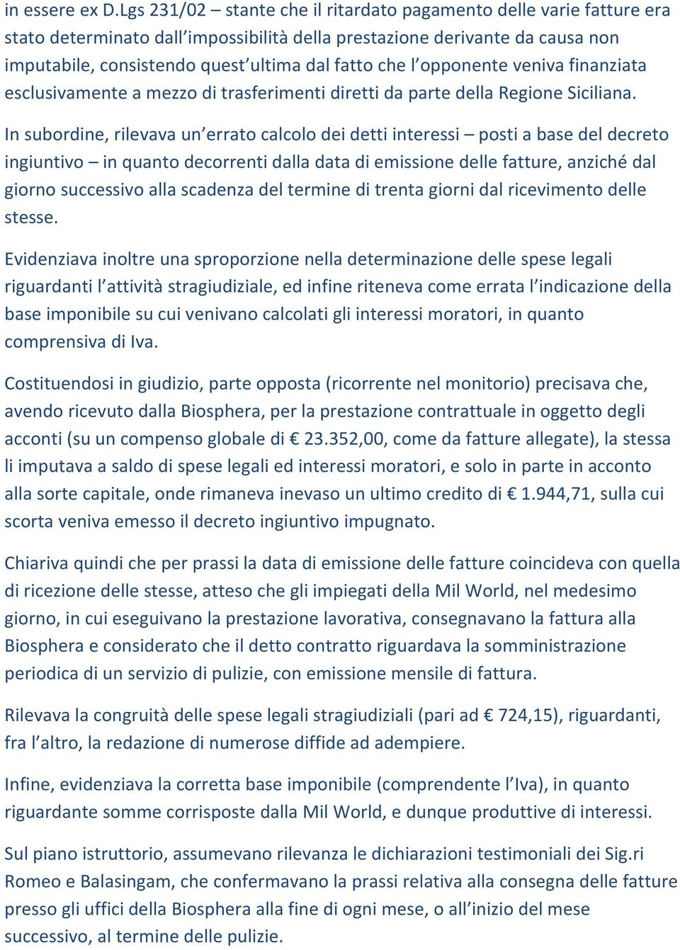 opponente veniva finanziata esclusivamente a mezzo di trasferimenti diretti da parte della Regione Siciliana.