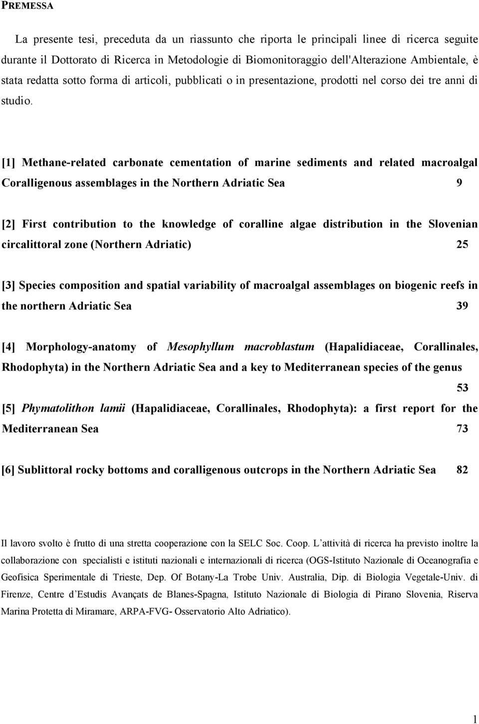 [1] Methane-related carbonate cementation of marine sediments and related macroalgal Coralligenous assemblages in the Northern Adriatic Sea 9 [2] First contribution to the knowledge of coralline