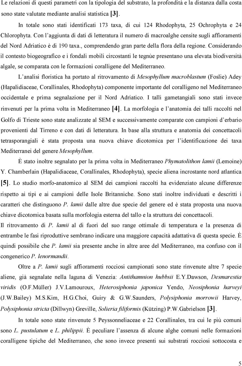 Con l aggiunta di dati di letteratura il numero di macroalghe censite sugli affioramenti del Nord Adriatico è di 190 taxa., comprendendo gran parte della flora della regione.