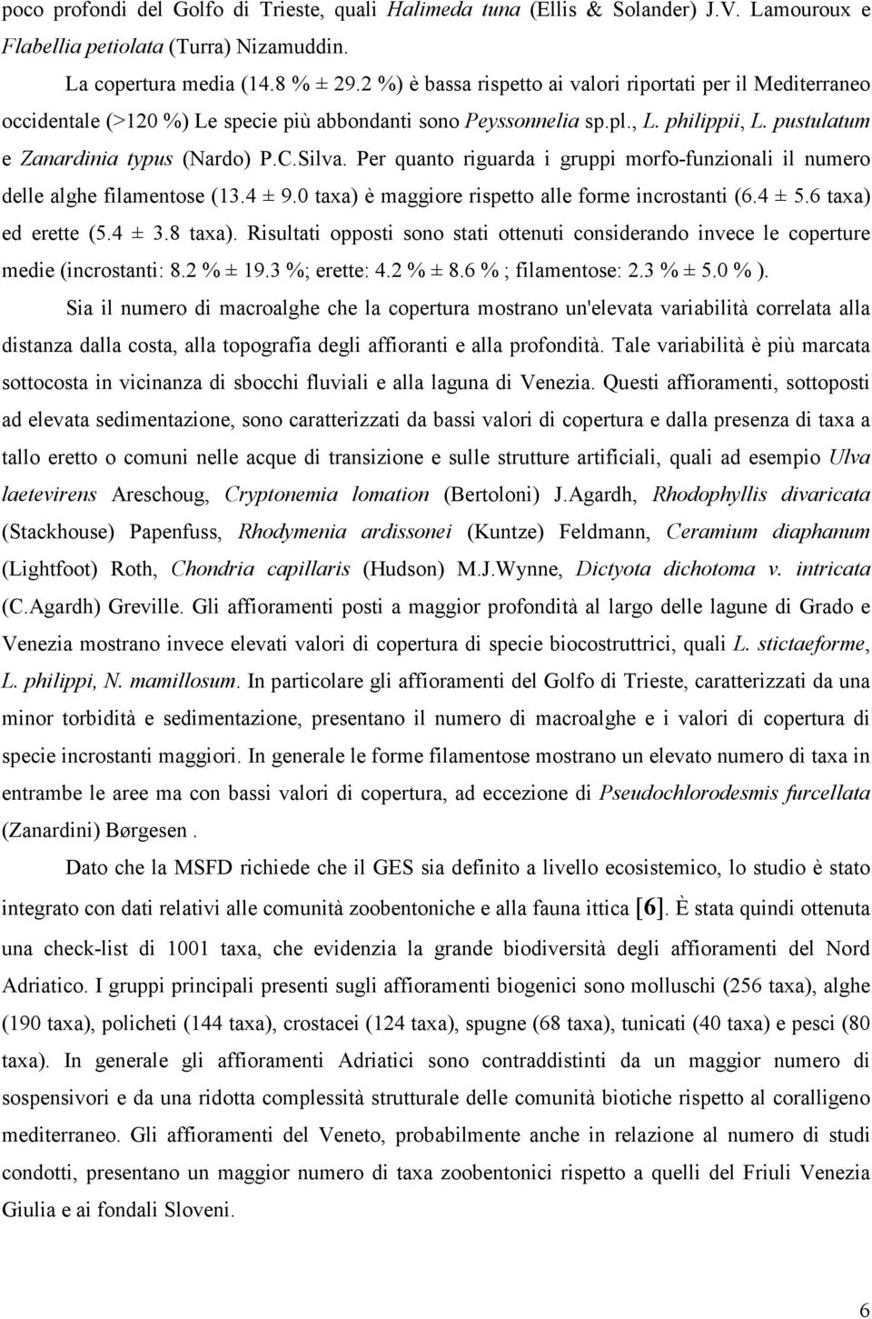 Per quanto riguarda i gruppi morfo-funzionali il numero delle alghe filamentose (13.4 ± 9.0 taxa) è maggiore rispetto alle forme incrostanti (6.4 ± 5.6 taxa) ed erette (5.4 ± 3.8 taxa).