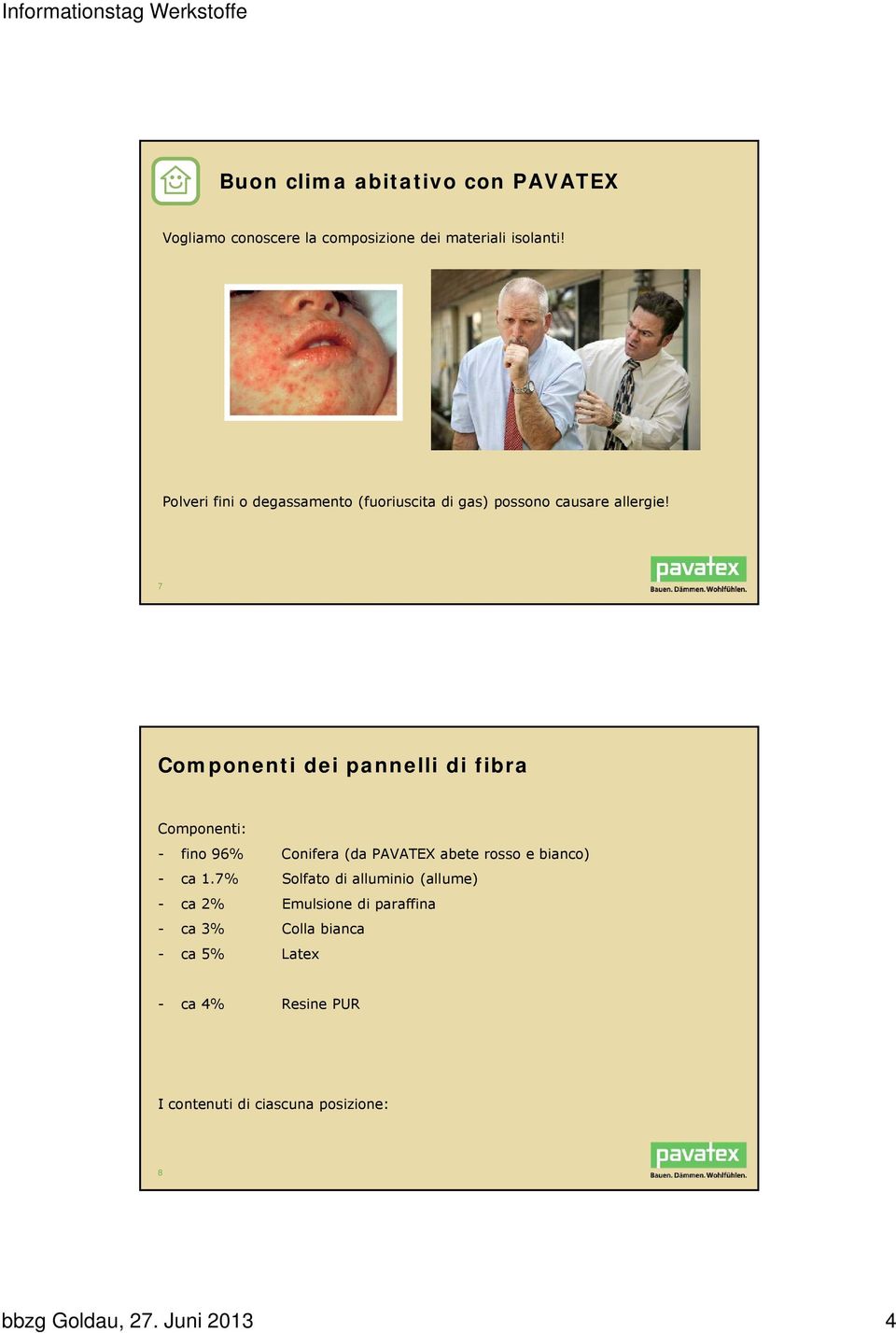 7 Componenti dei pannelli di fibra Componenti: - fino 96% Conifera (da PAVATEX abete rosso e bianco) - ca 1.