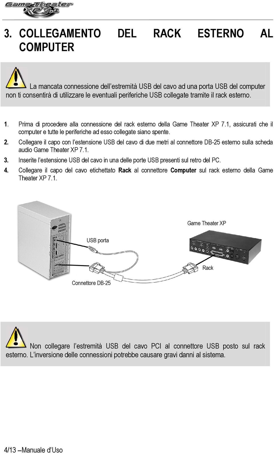 Collegare il capo con l estensione USB del cavo di due metri al connettore DB-25 esterno sulla scheda audio Game Theater XP 7.1. 3.