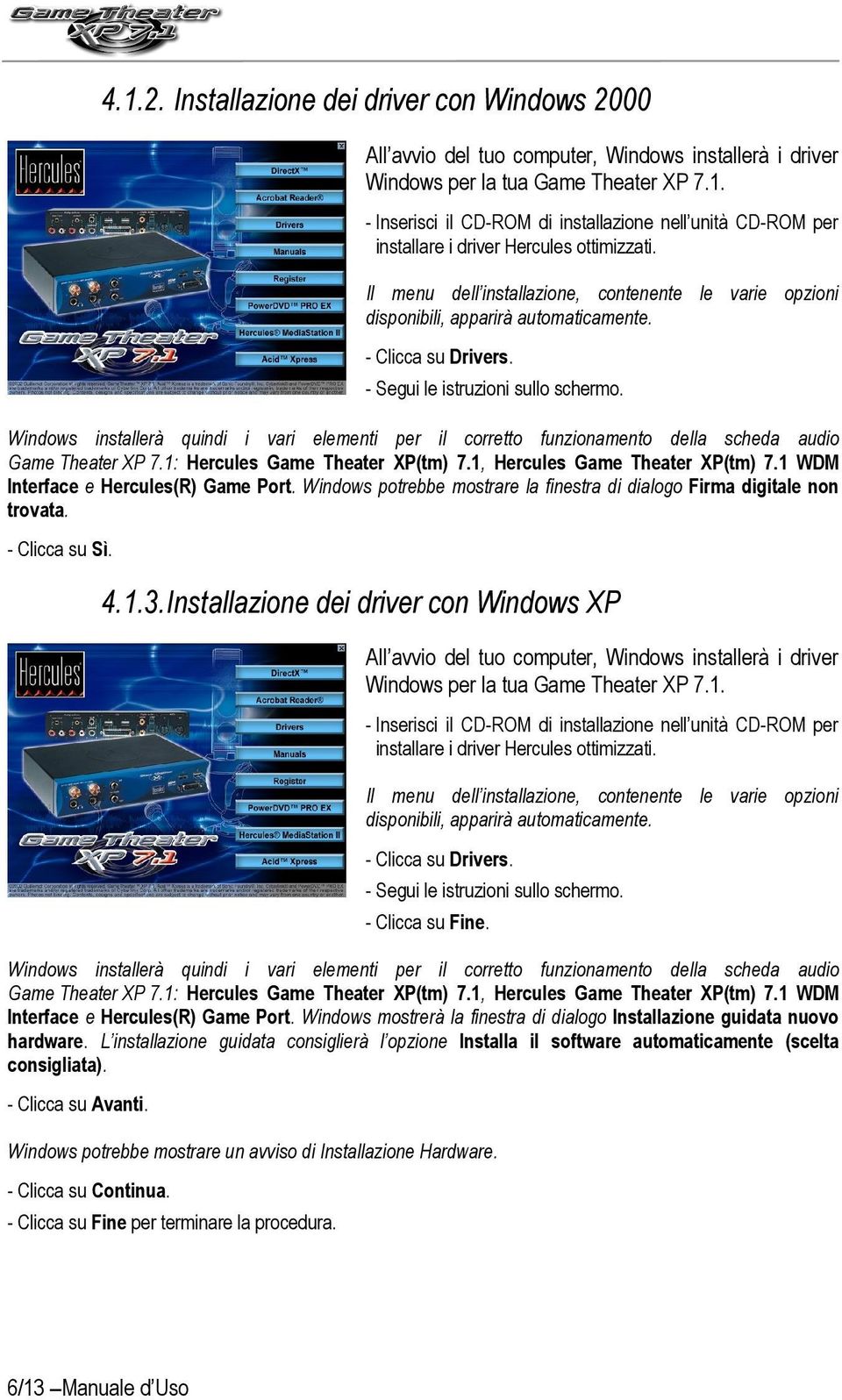 Windows installerà quindi i vari elementi per il corretto funzionamento della scheda audio Game Theater XP 7.1: Hercules Game Theater XP(tm) 7.1, Hercules Game Theater XP(tm) 7.