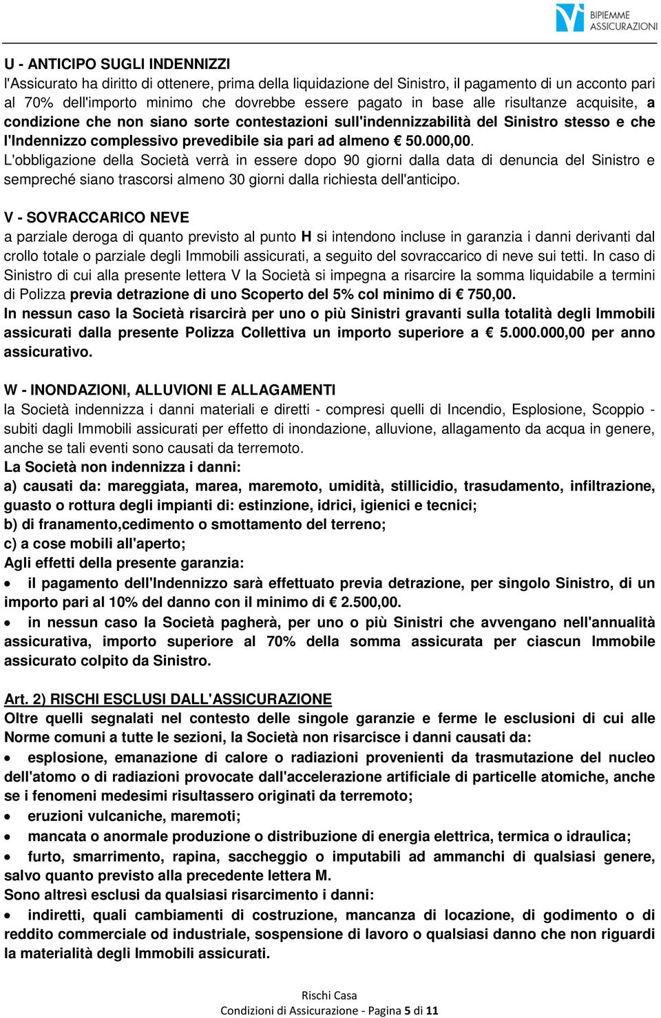 L'obbligazione della Società verrà in essere dopo 90 giorni dalla data di denuncia del Sinistro e sempreché siano trascorsi almeno 30 giorni dalla richiesta dell'anticipo.