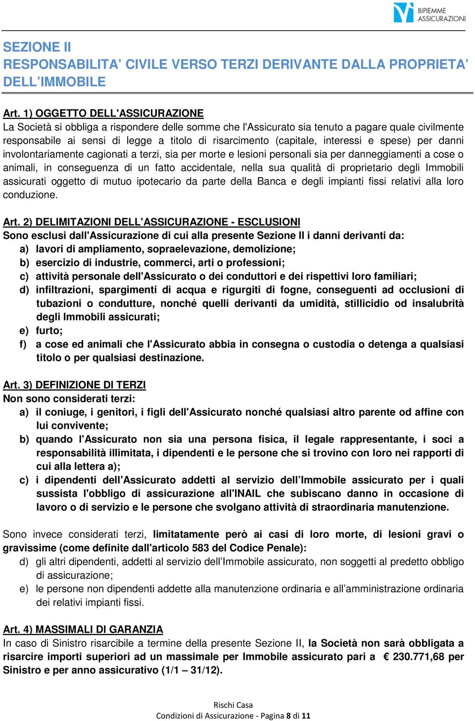 interessi e spese) per danni involontariamente cagionati a terzi, sia per morte e lesioni personali sia per danneggiamenti a cose o animali, in conseguenza di un fatto accidentale, nella sua qualità