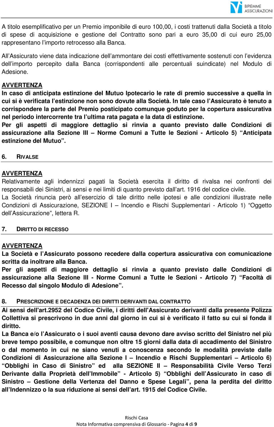 All Assicurato viene data indicazione dell ammontare dei costi effettivamente sostenuti con l evidenza dell importo percepito dalla Banca (corrispondenti alle percentuali suindicate) nel Modulo di