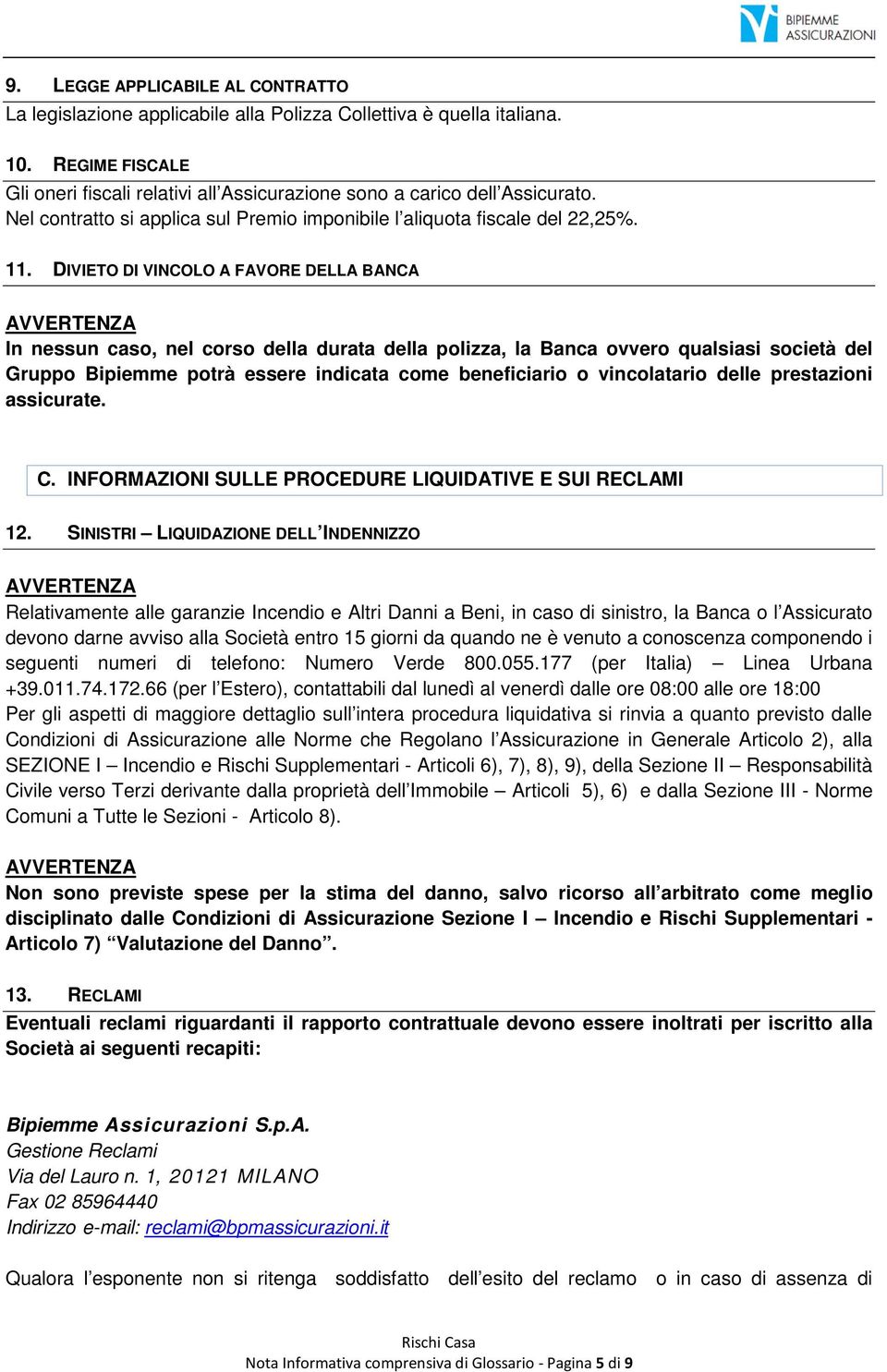 DIVIETO DI VINCOLO A FAVORE DELLA BANCA AVVERTENZA In nessun caso, nel corso della durata della polizza, la Banca ovvero qualsiasi società del Gruppo Bipiemme potrà essere indicata come beneficiario