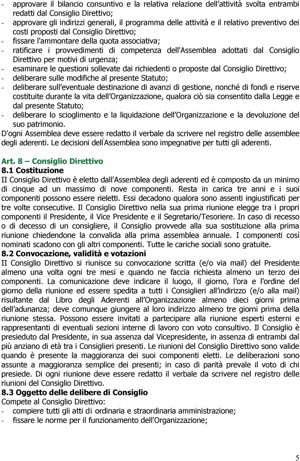 motivi di urgenza; - esaminare le questioni sollevate dai richiedenti o proposte dal Consiglio Direttivo; - deliberare sulle modifiche al presente Statuto; - deliberare sull eventuale destinazione di