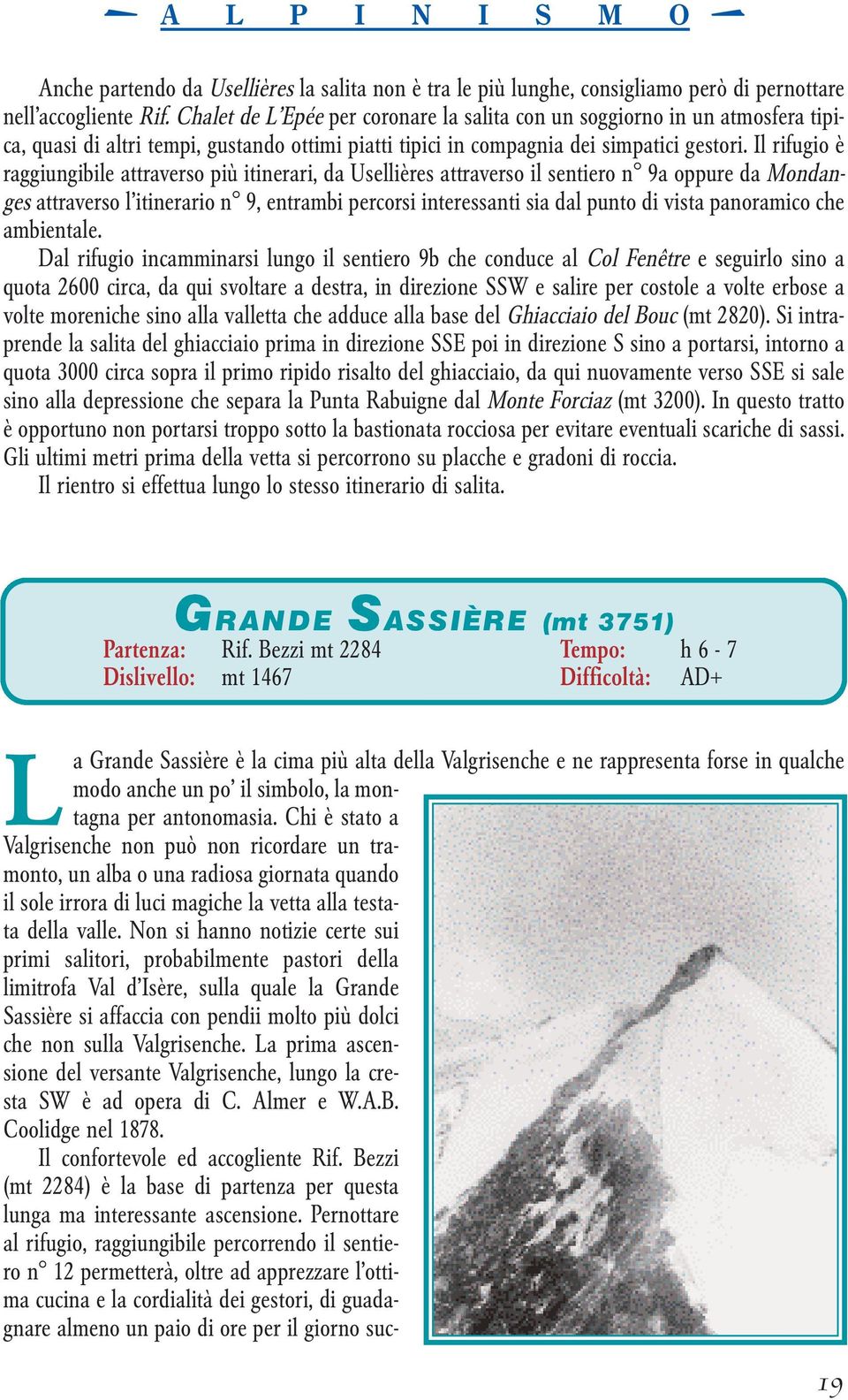 Il rifugio è raggiungibile attraverso più itinerari, da Usellières attraverso il sentiero n 9a oppure da Mon dan - ges attraverso l itinerario n 9, entrambi percorsi interessanti sia dal punto di