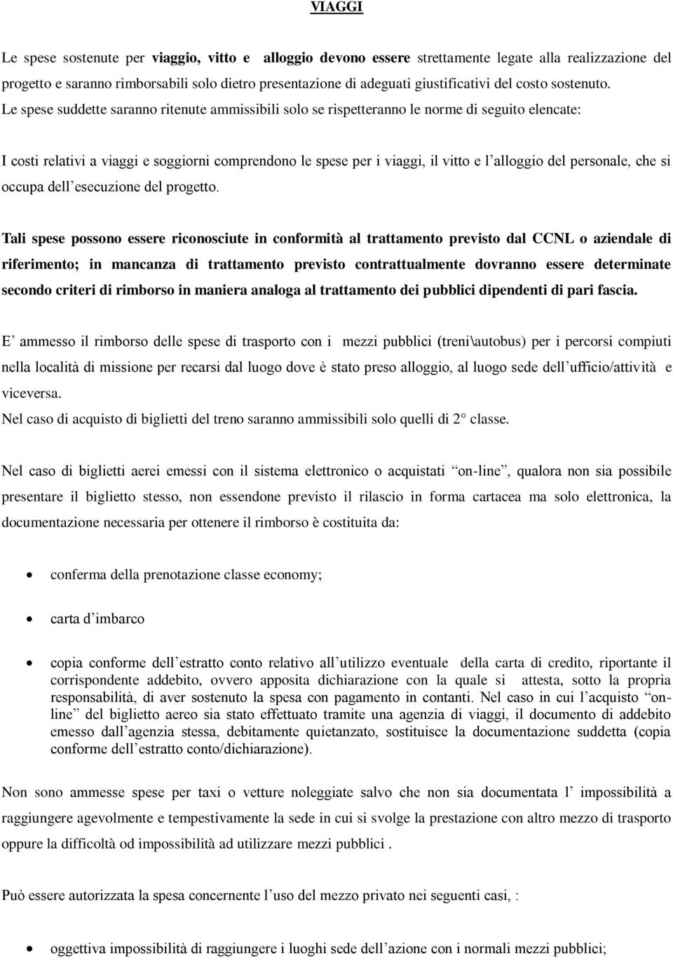 Le spese suddette saranno ritenute ammissibili solo se rispetteranno le norme di seguito elencate: I costi relativi a viaggi e soggiorni comprendono le spese per i viaggi, il vitto e l alloggio del