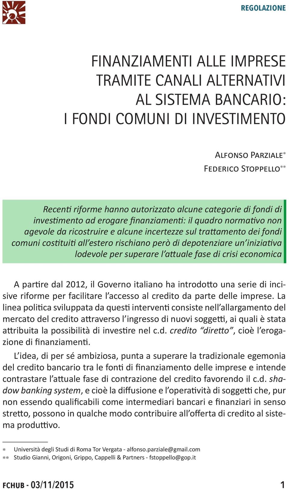 depotenziare un iniziativa lodevole per superare l attuale fase di crisi economica A partire dal 2012, il Governo italiano ha introdotto una serie di incisive riforme per facilitare l accesso al