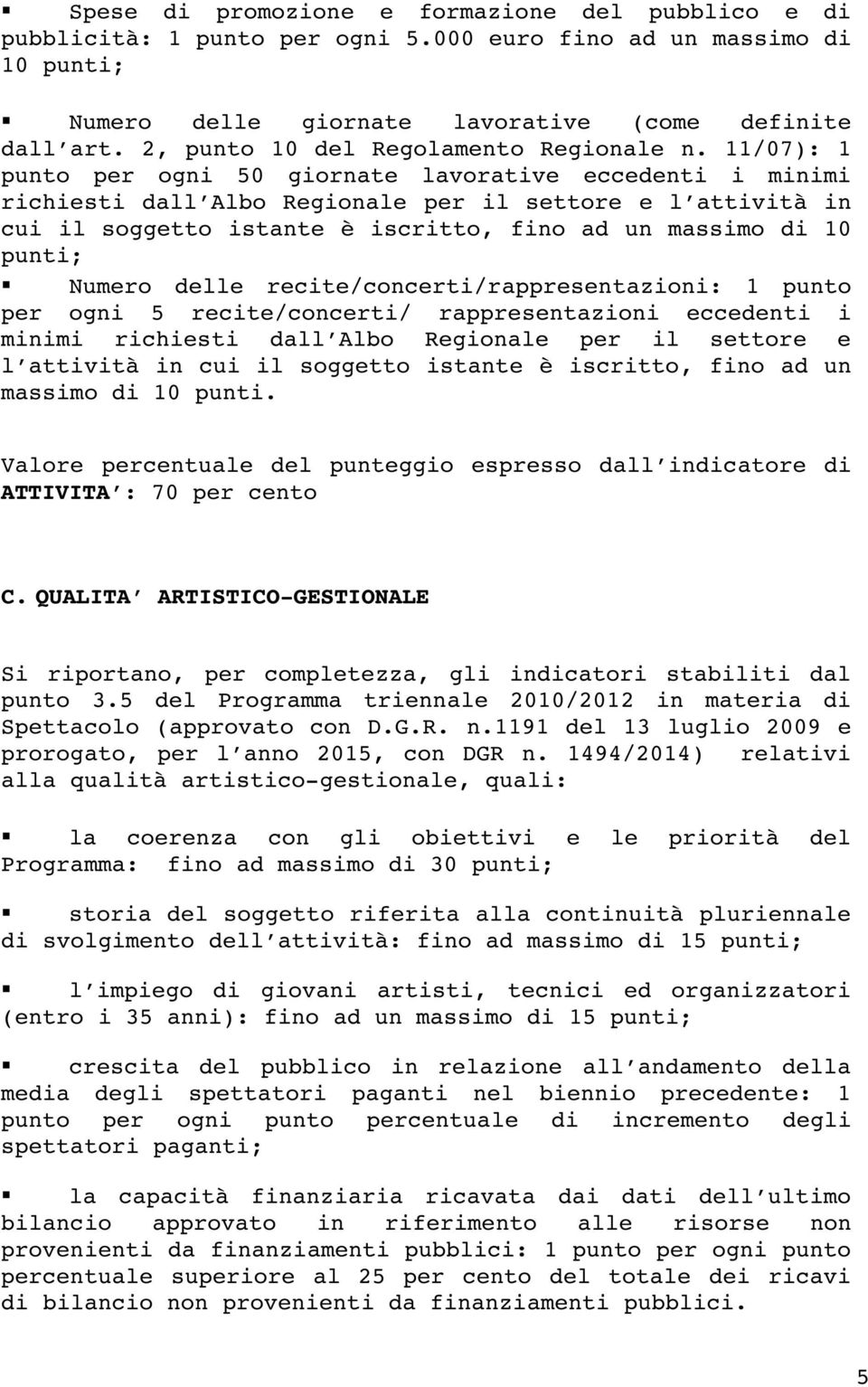 11/07): 1 punto per ogni 50 giornate lavorative eccedenti i minimi richiesti dall Albo Regionale per il settore e l attività in cui il soggetto istante è iscritto, fino ad un massimo di 10 punti;